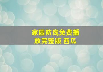 家园防线免费播放完整版 西瓜